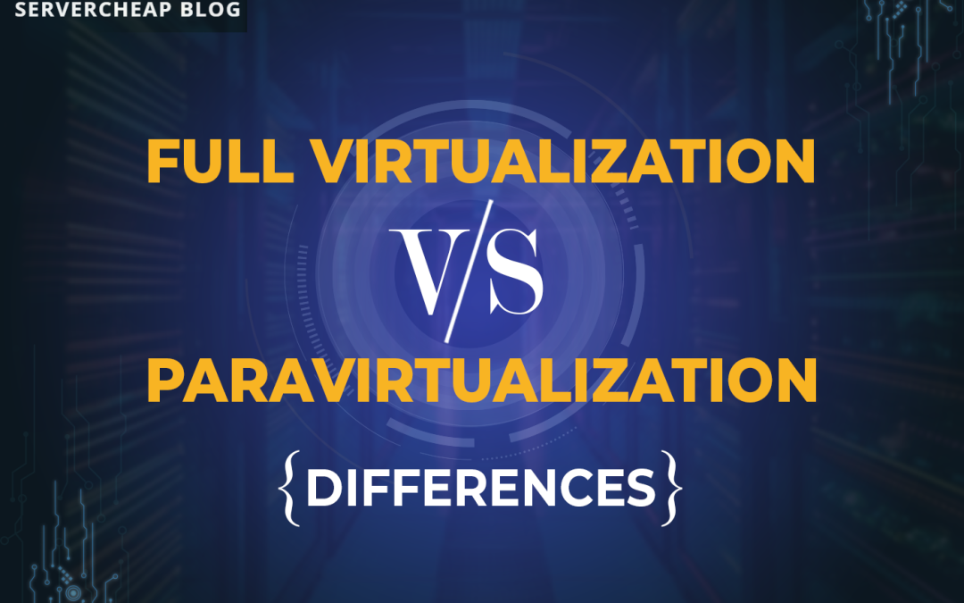 Full Virtualization VS Paravirtualization: Differences