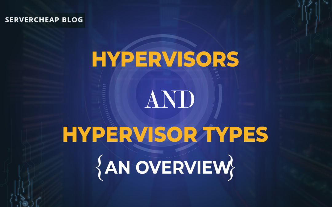 Hypervisors And Hypervisor Types (An Overview)